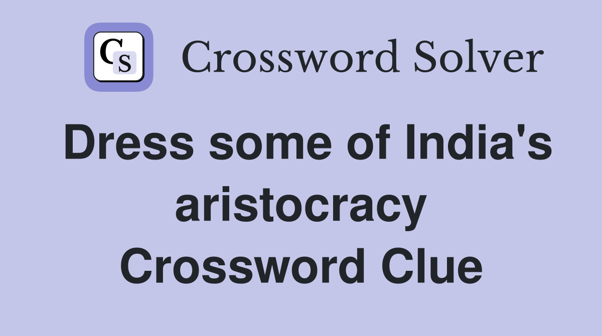 Dress some of India's aristocracy Crossword Clue
