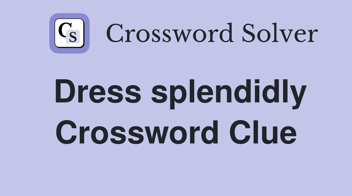 Dress splendidly Crossword Clue