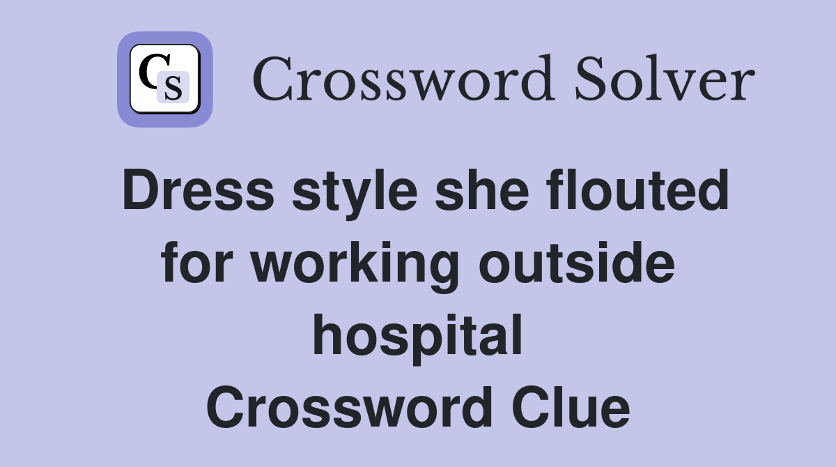 Dress style she flouted for working outside hospital Crossword Clue