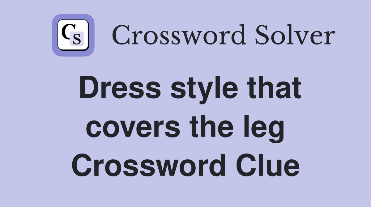 Dress style that covers the leg Crossword Clue