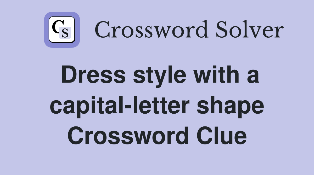 Dress style with a capital-letter shape Crossword Clue