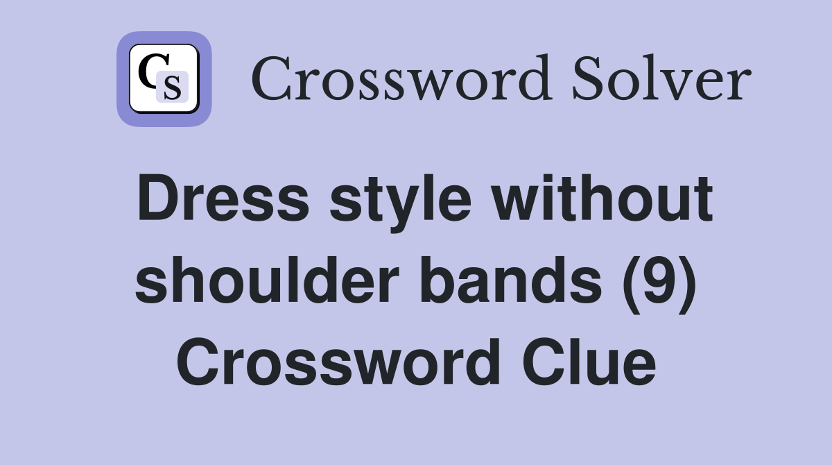 Dress style without shoulder bands (9) Crossword Clue