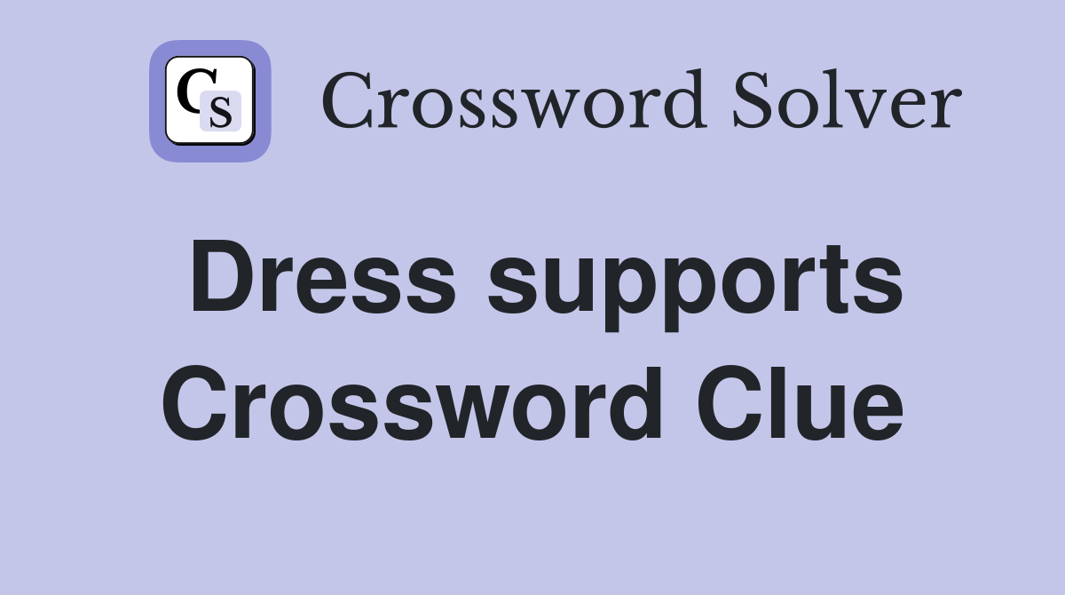 Dress supports Crossword Clue