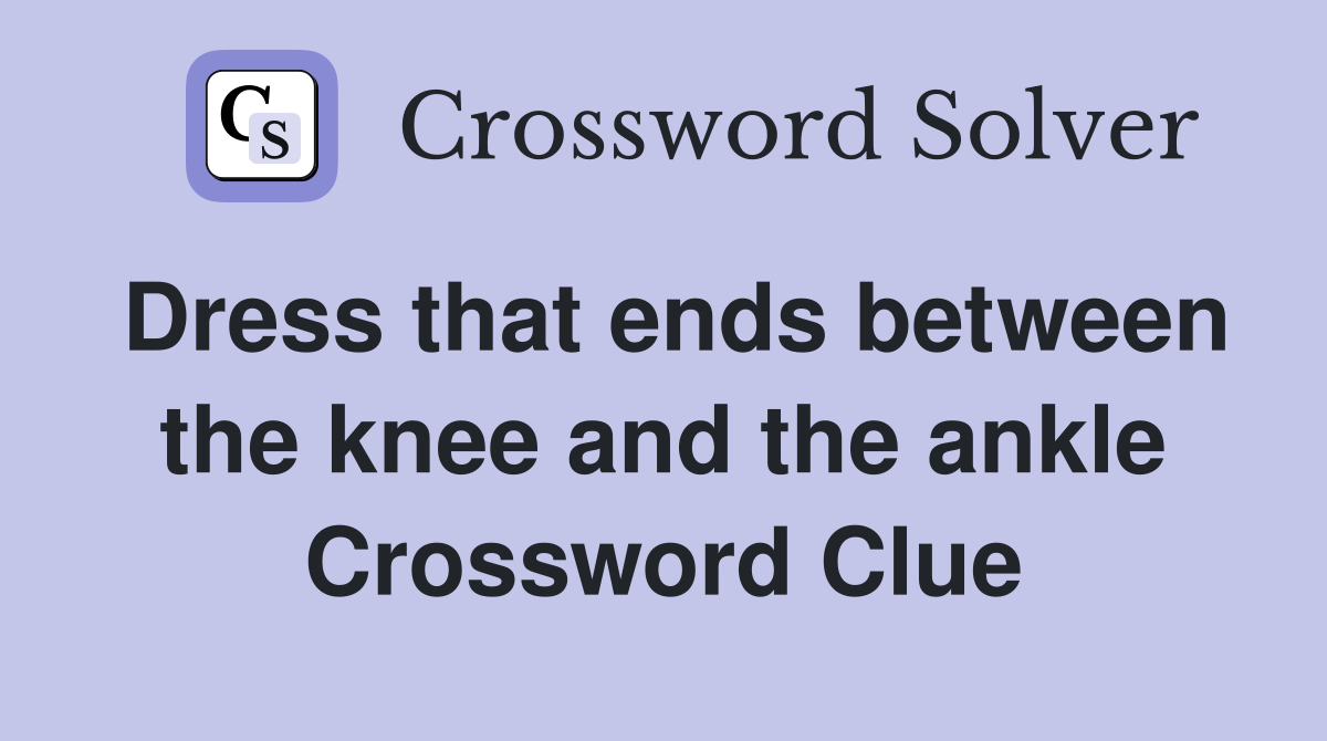 Dress that ends between the knee and the ankle Crossword Clue