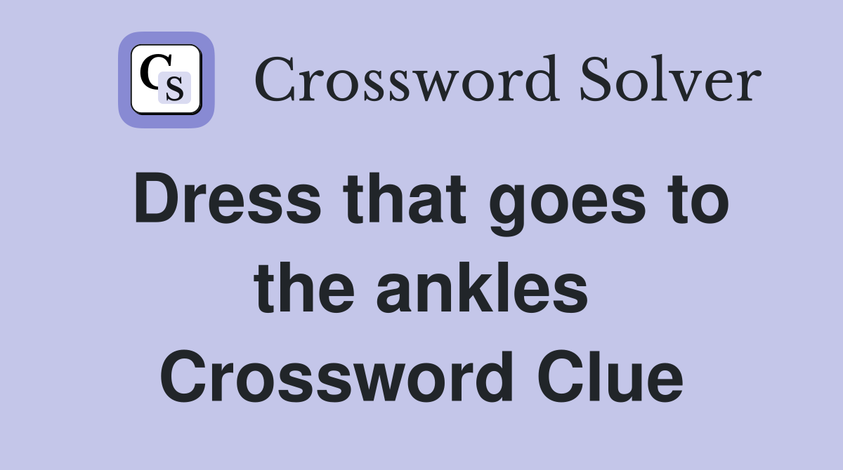 Dress that goes to the ankles Crossword Clue