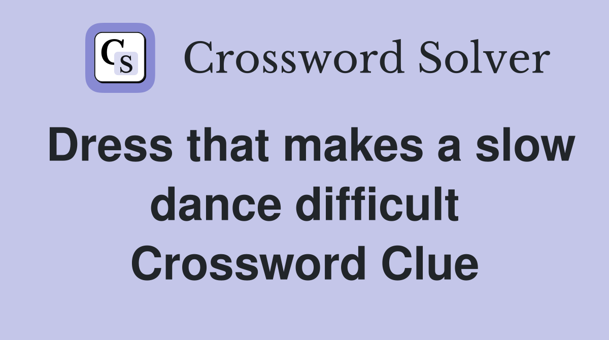 Dress that makes a slow dance difficult Crossword Clue