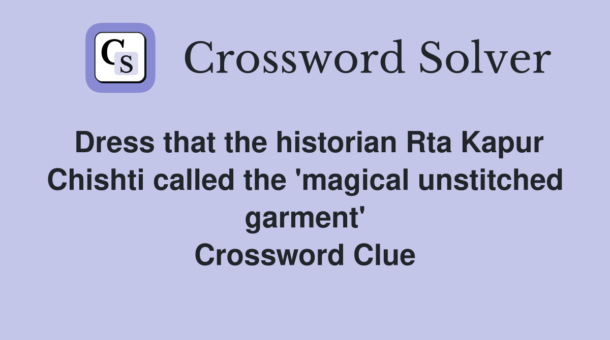 Dress that the historian Rta Kapur Chishti called the 'magical unstitched garment' Crossword Clue