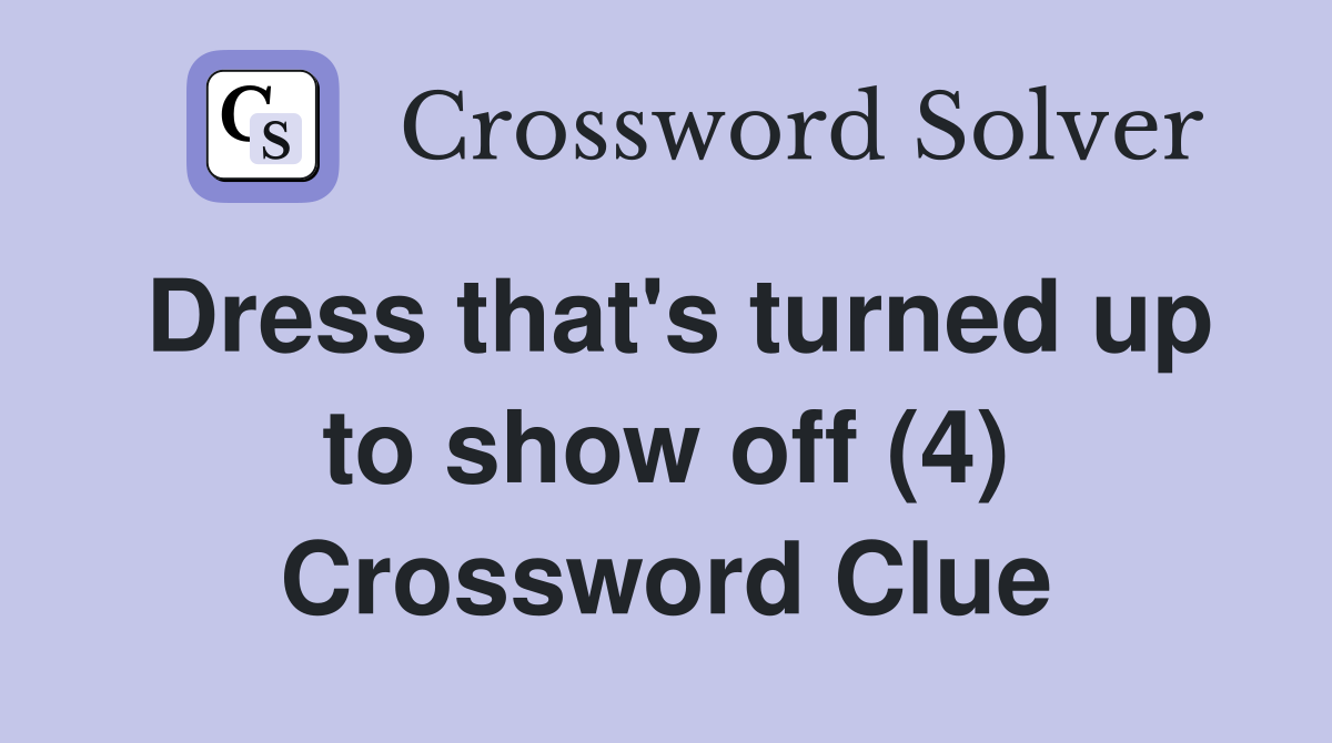 Dress that's turned up to show off (4) Crossword Clue
