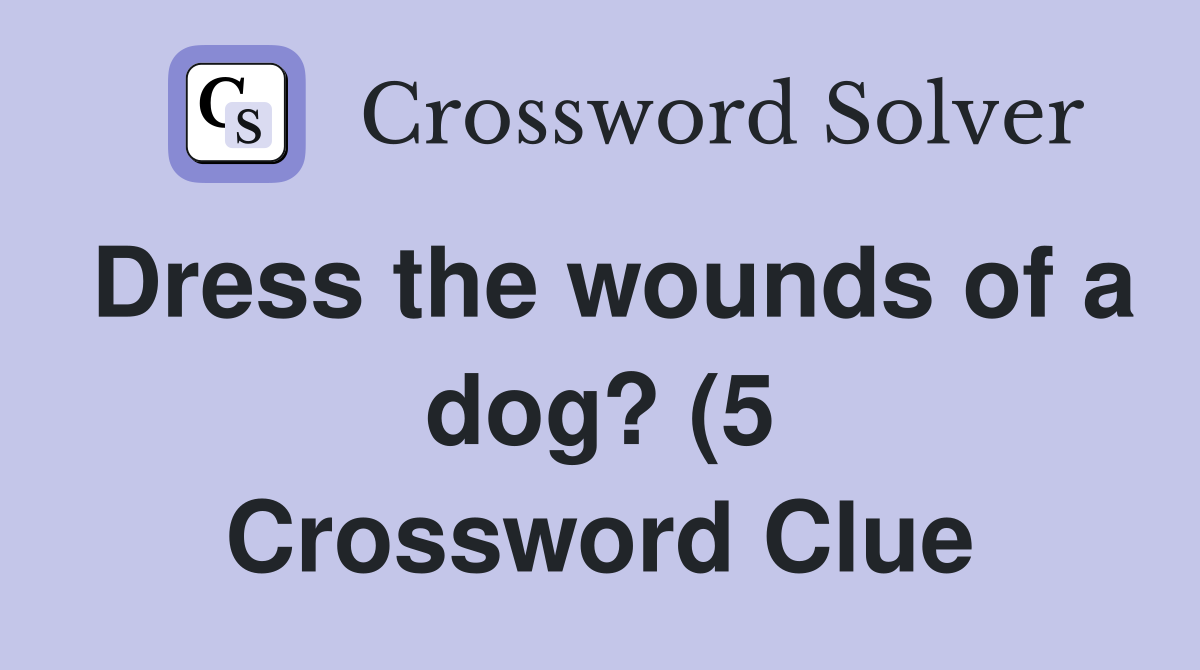 Dress the wounds of a dog? (5) Crossword Clue Answers Crossword Solver Dress the wounds of a dog? (5) Crossword Clue Answers Crossword Solver