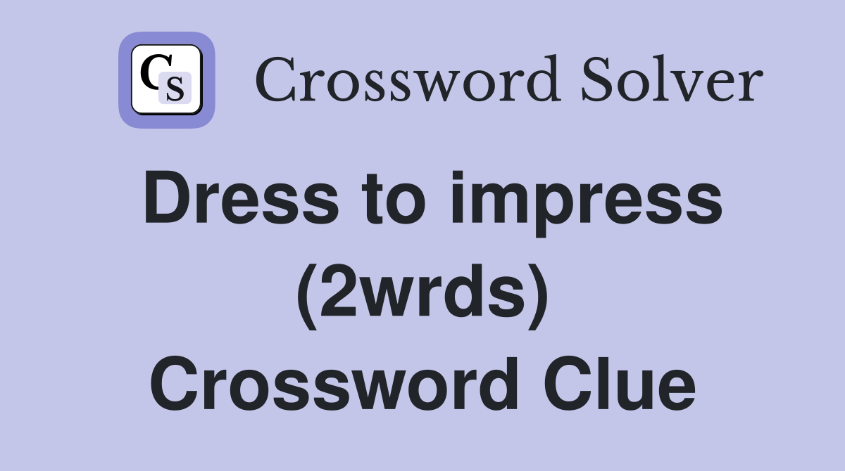 Dress to impress (2wrds) Crossword Clue