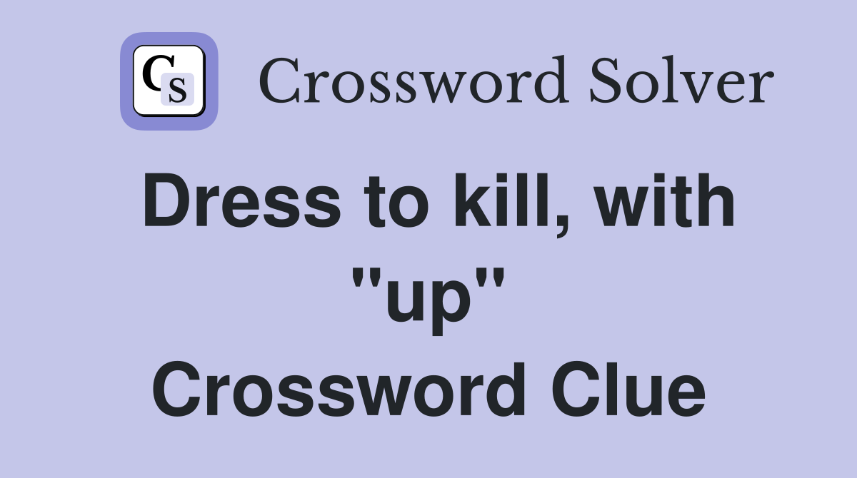 Dress to kill, with "up" Crossword Clue