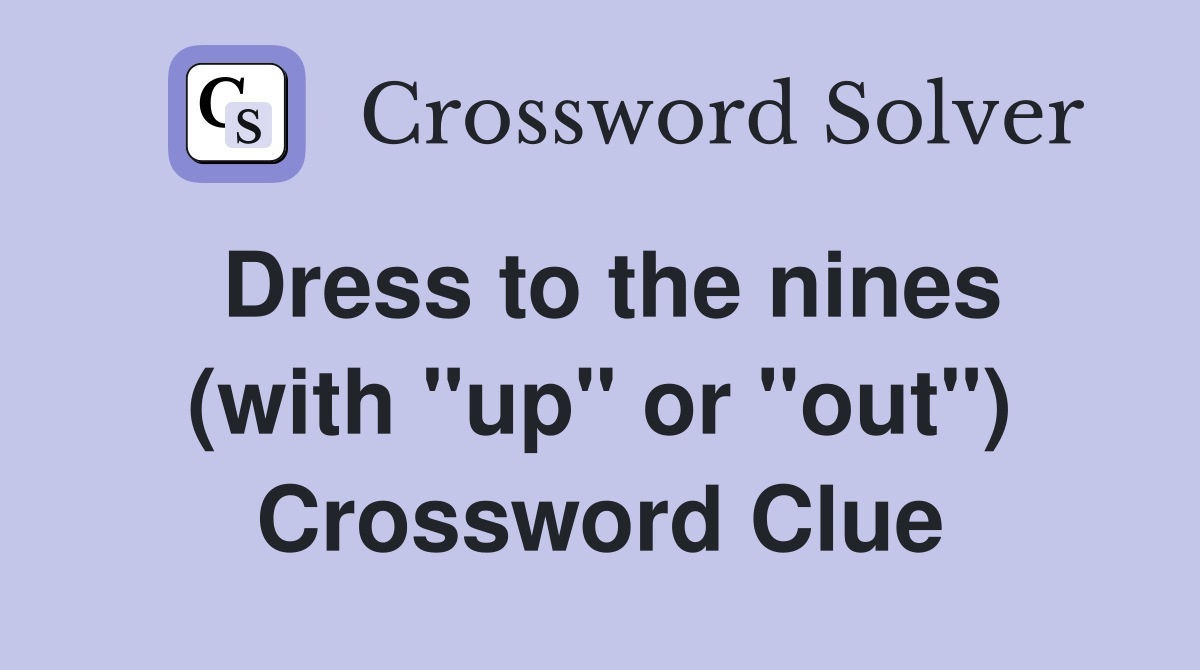 Dress to the nines (with "up" or "out") Crossword Clue