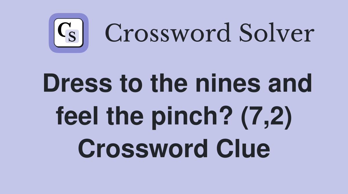 Dress to the nines and feel the pinch? (7,2) Crossword Clue