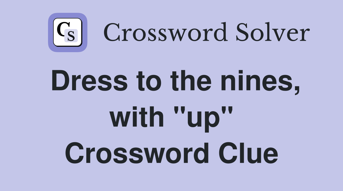 Dress to the nines, with "up" Crossword Clue