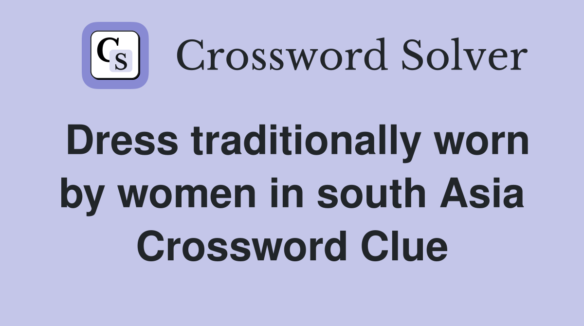Dress traditionally worn by women in south Asia Crossword Clue