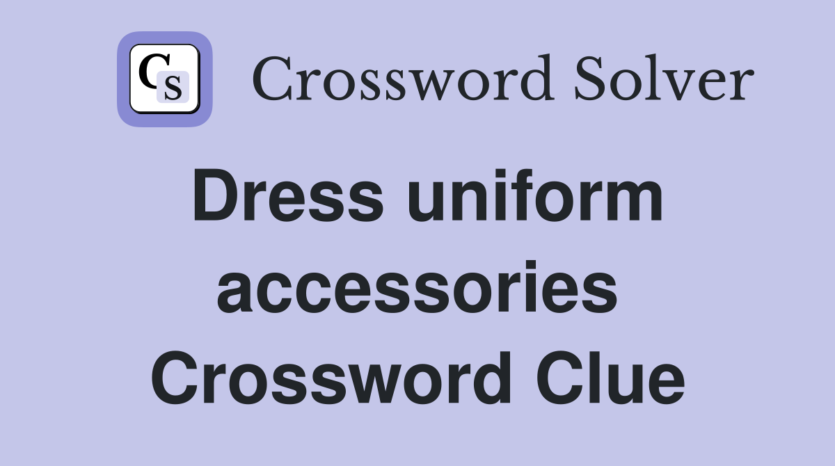 Dress uniform accessories Crossword Clue