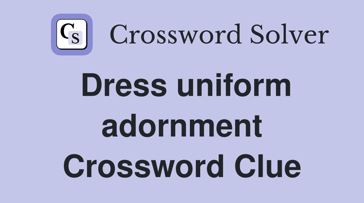 Dress uniform adornment Crossword Clue