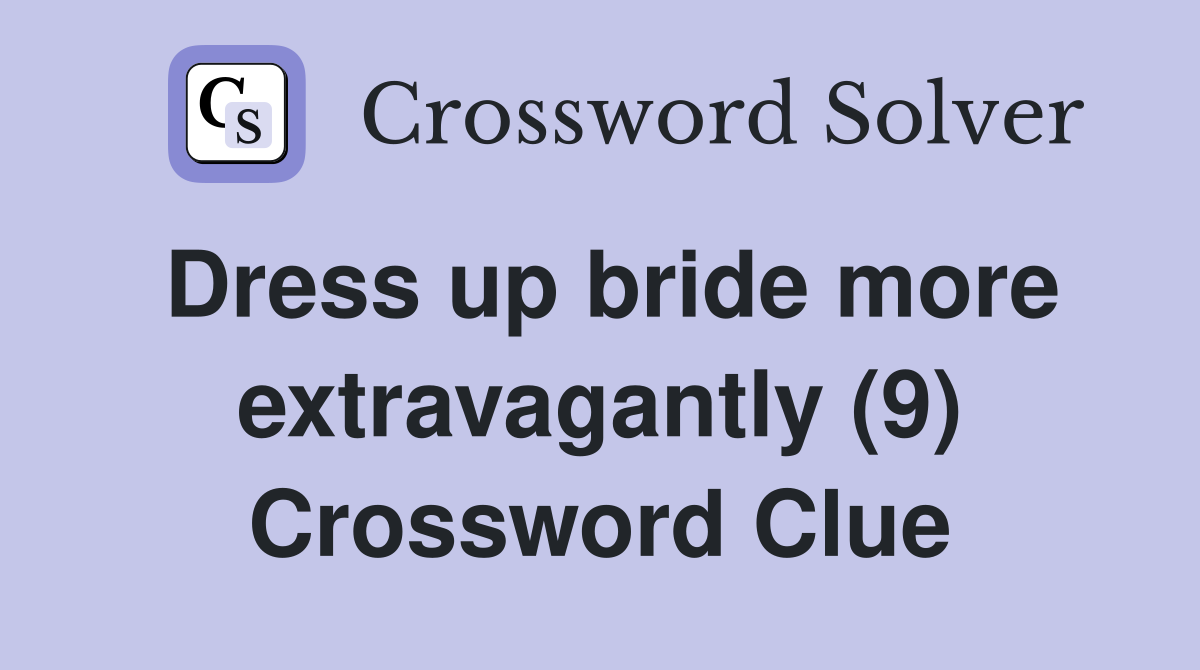 Dress up bride more extravagantly (9) Crossword Clue