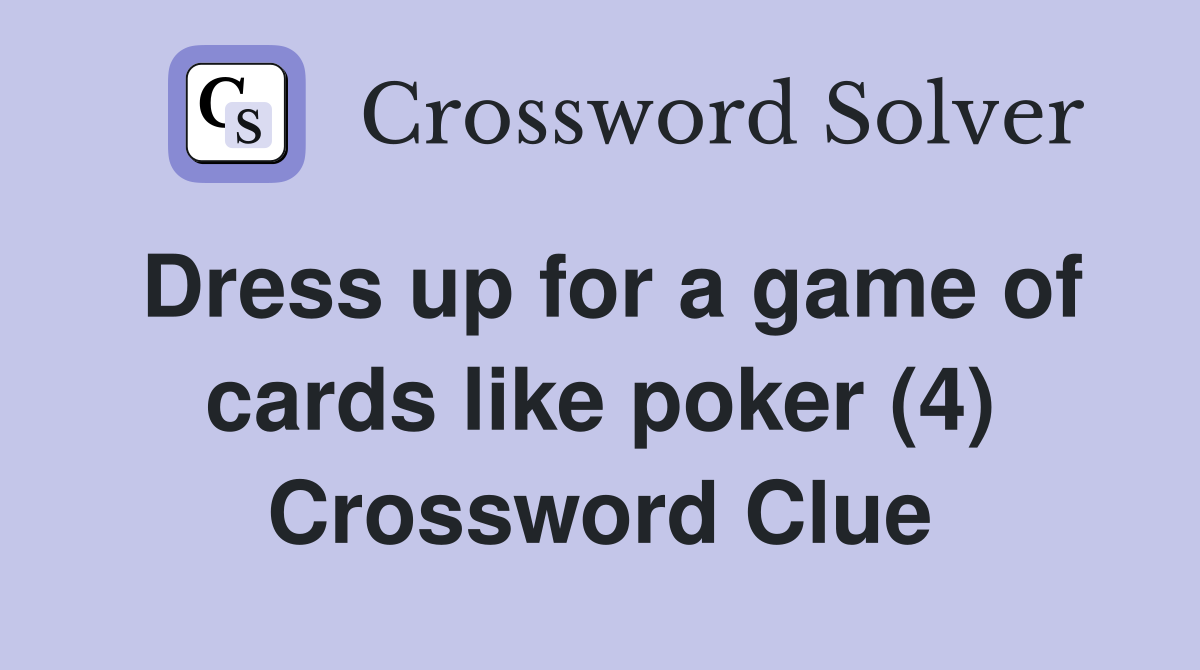 Dress up for a game of cards like poker (4) Crossword Clue