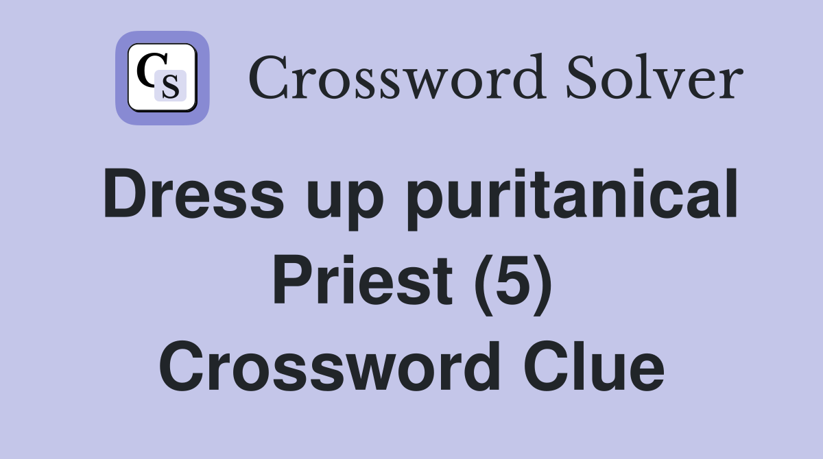 Dress up puritanical Priest (5) Crossword Clue