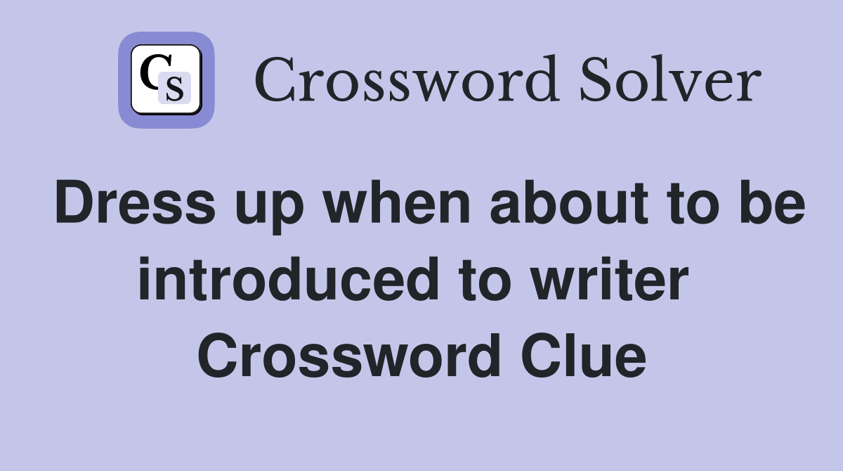 Dress up when about to be introduced to writer  Crossword Clue