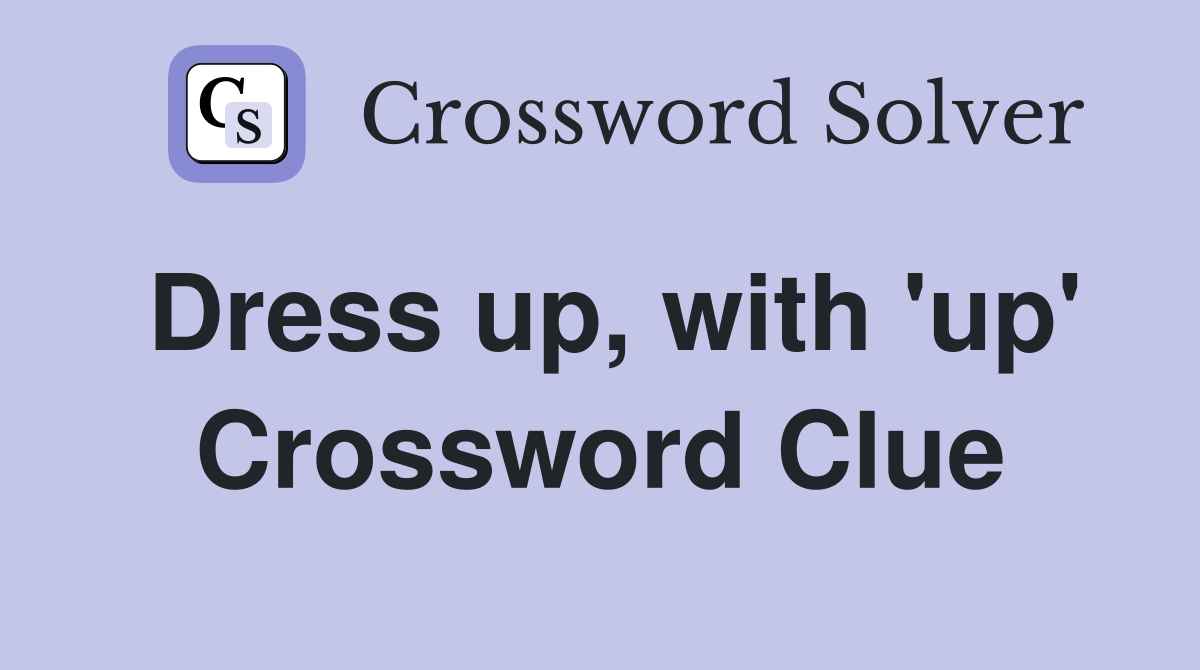 Dress up, with 'up' Crossword Clue