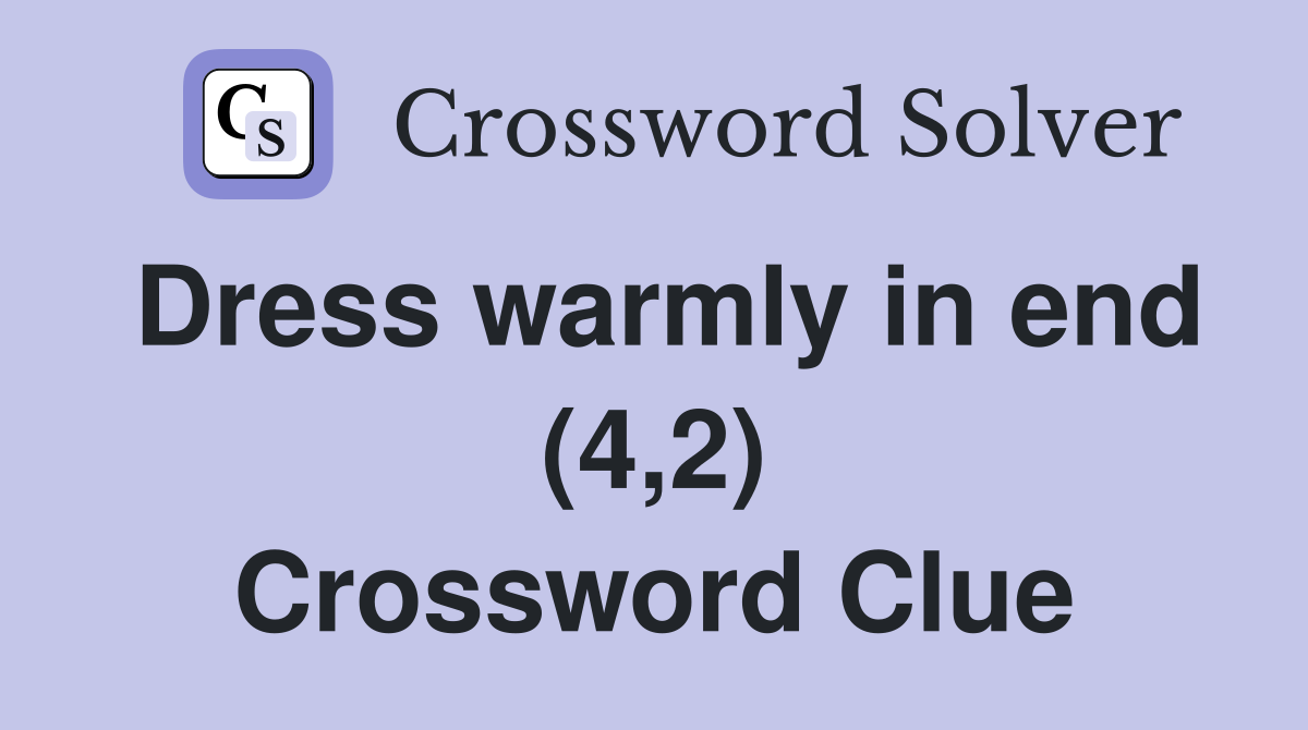 Dress warmly in end (4,2) Crossword Clue