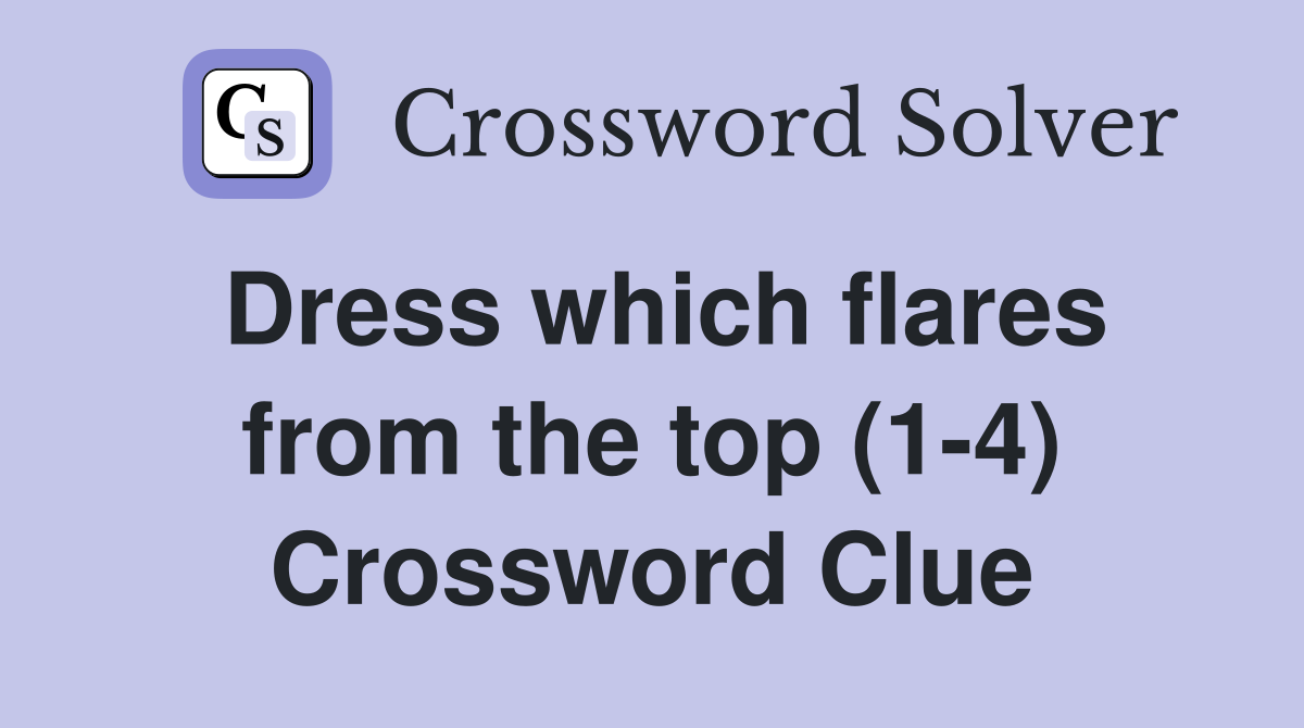 Dress which flares from the top (1-4) Crossword Clue