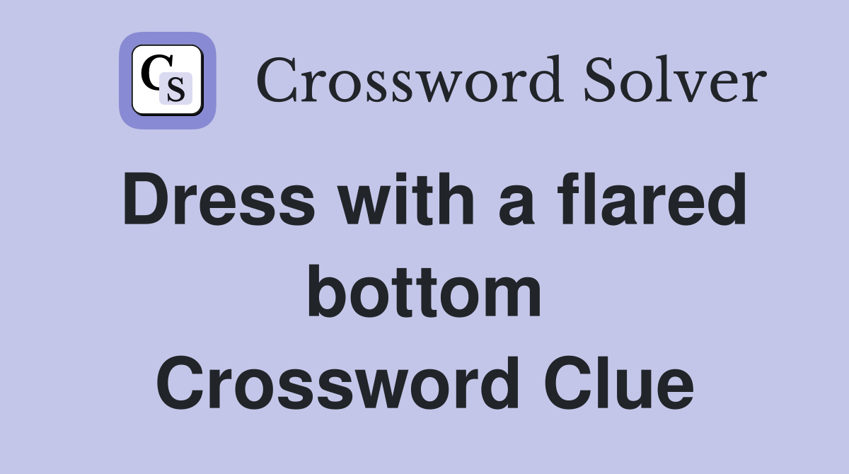 Dress with a flared bottom Crossword Clue