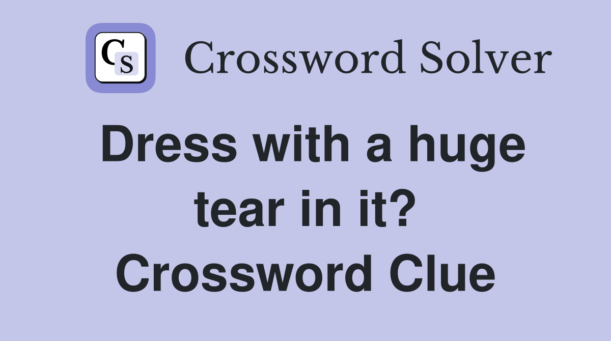 Dress with a huge tear in it? Crossword Clue