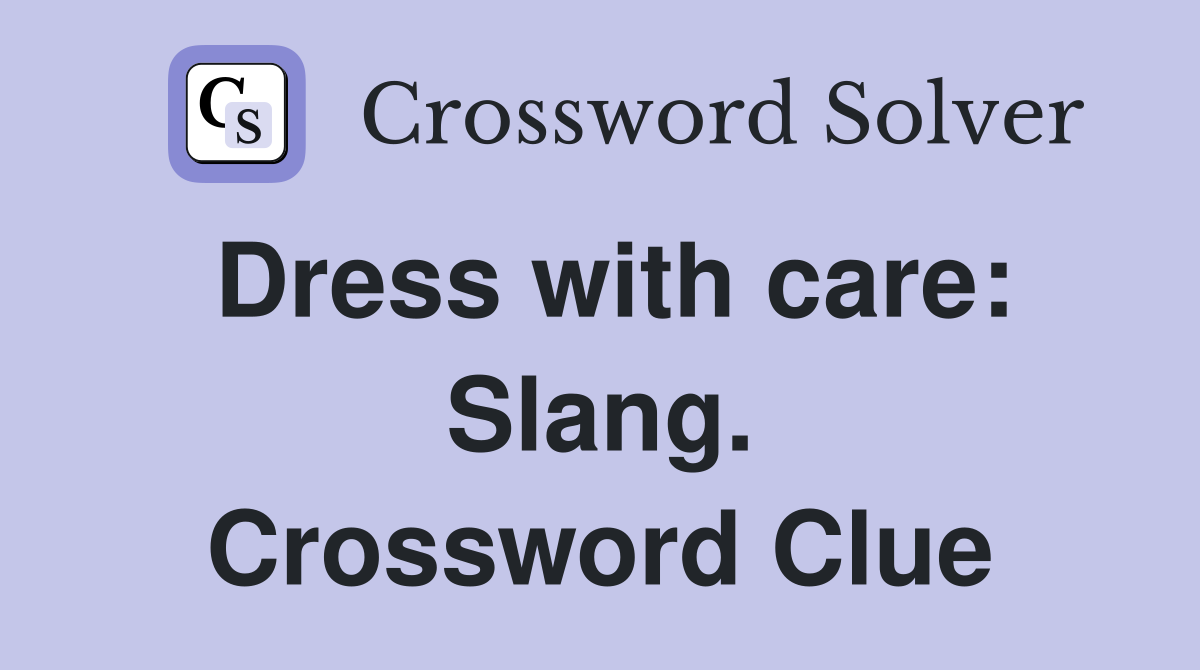 Dress with care: Slang. Crossword Clue