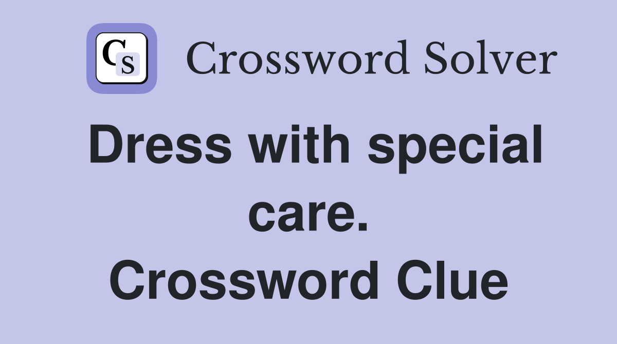 Dress with special care. Crossword Clue