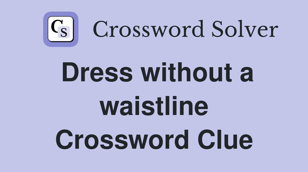 Dress without a waistline Crossword Clue