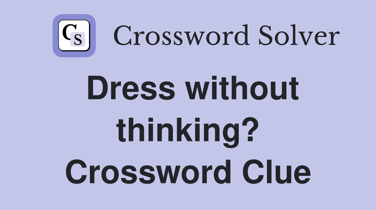 Dress without thinking? Crossword Clue