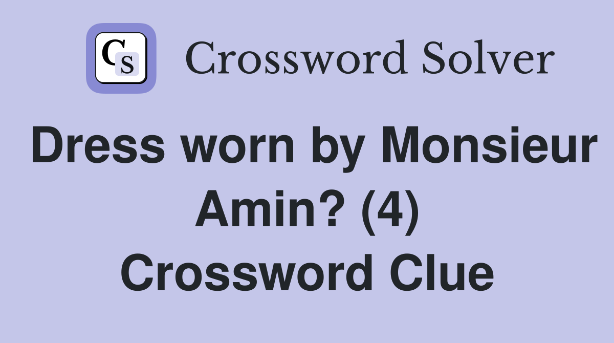 Dress worn by Monsieur Amin? (4) Crossword Clue