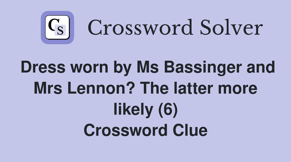 Dress worn by Ms Bassinger and Mrs Lennon? The latter more likely (6) Crossword Clue
