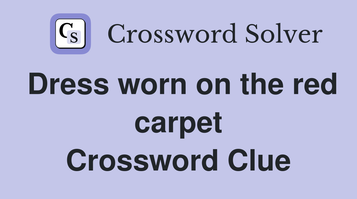 Dress worn on the red carpet Crossword Clue