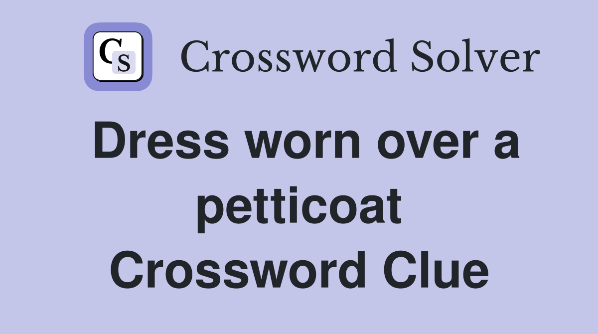 Dress worn over a petticoat Crossword Clue