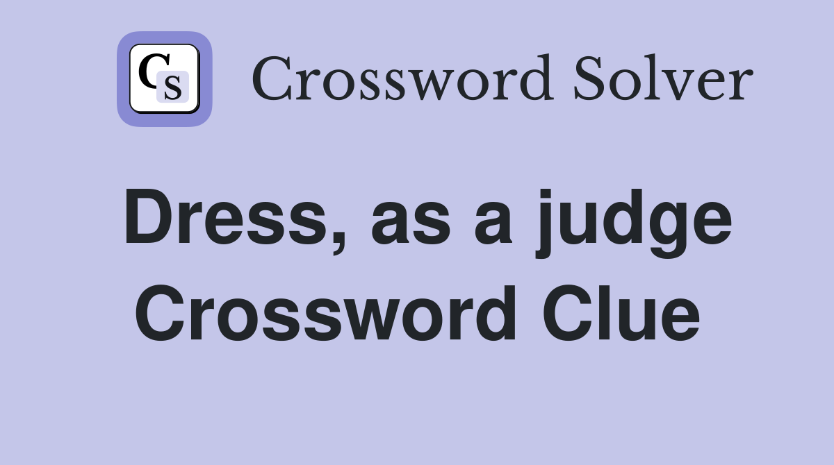 Dress, as a judge Crossword Clue
