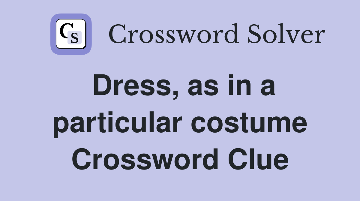 Dress, as in a particular costume Crossword Clue