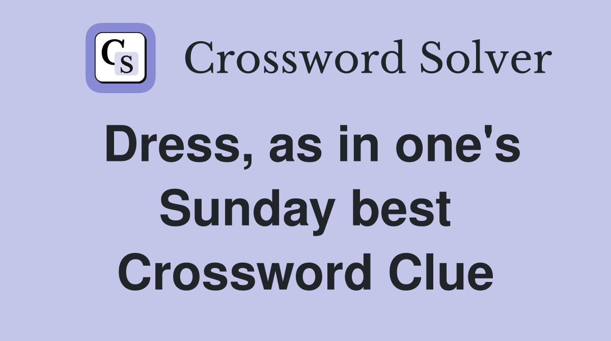 Dress, as in one's Sunday best Crossword Clue