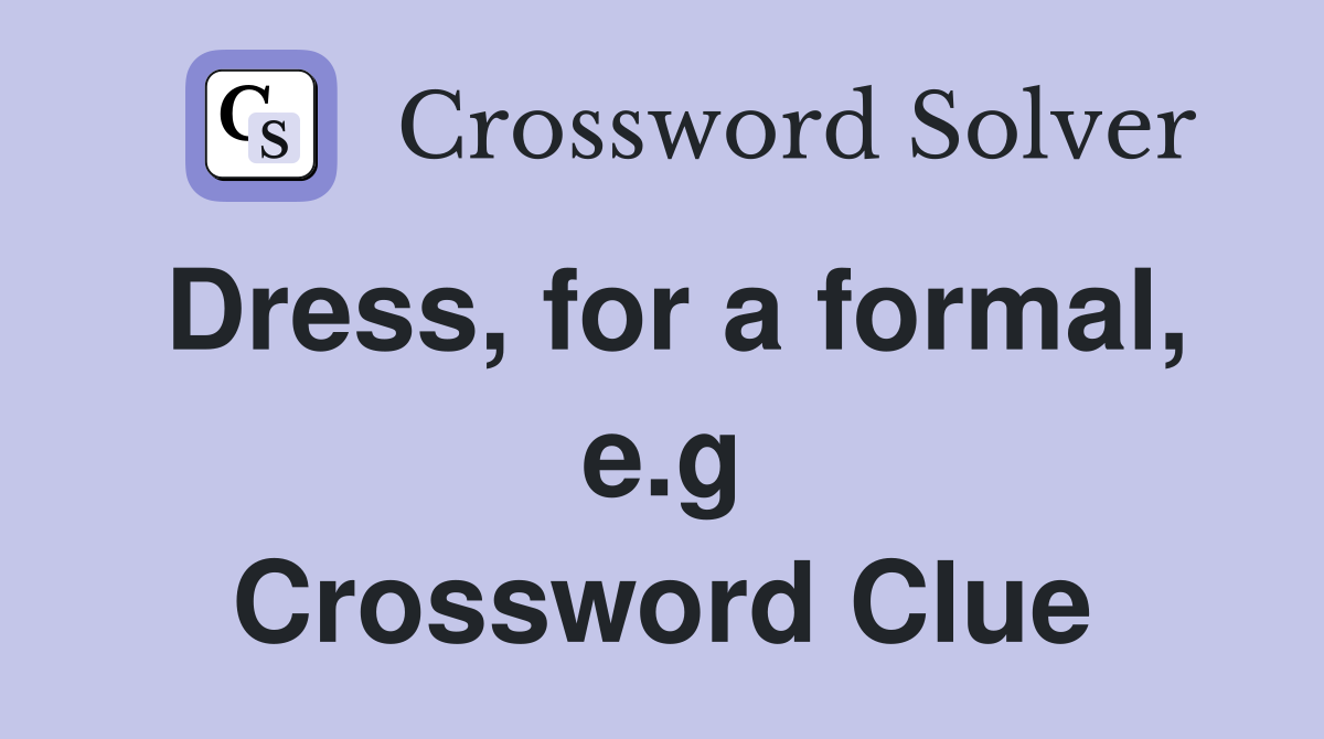 Dress, for a formal, e.g Crossword Clue