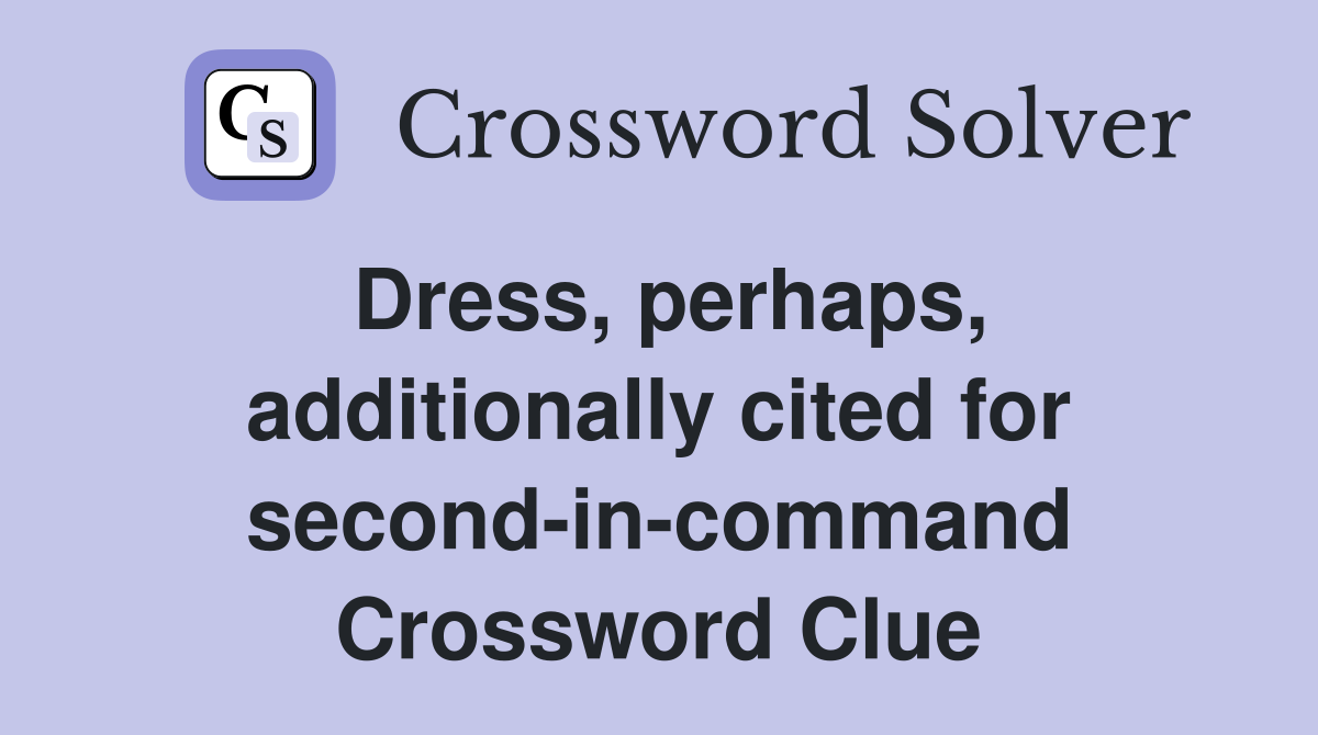 Dress, perhaps, additionally cited for second-in-command Crossword Clue