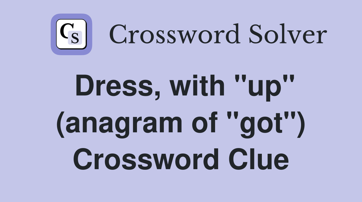 Dress, with "up" (anagram of "got") Crossword Clue