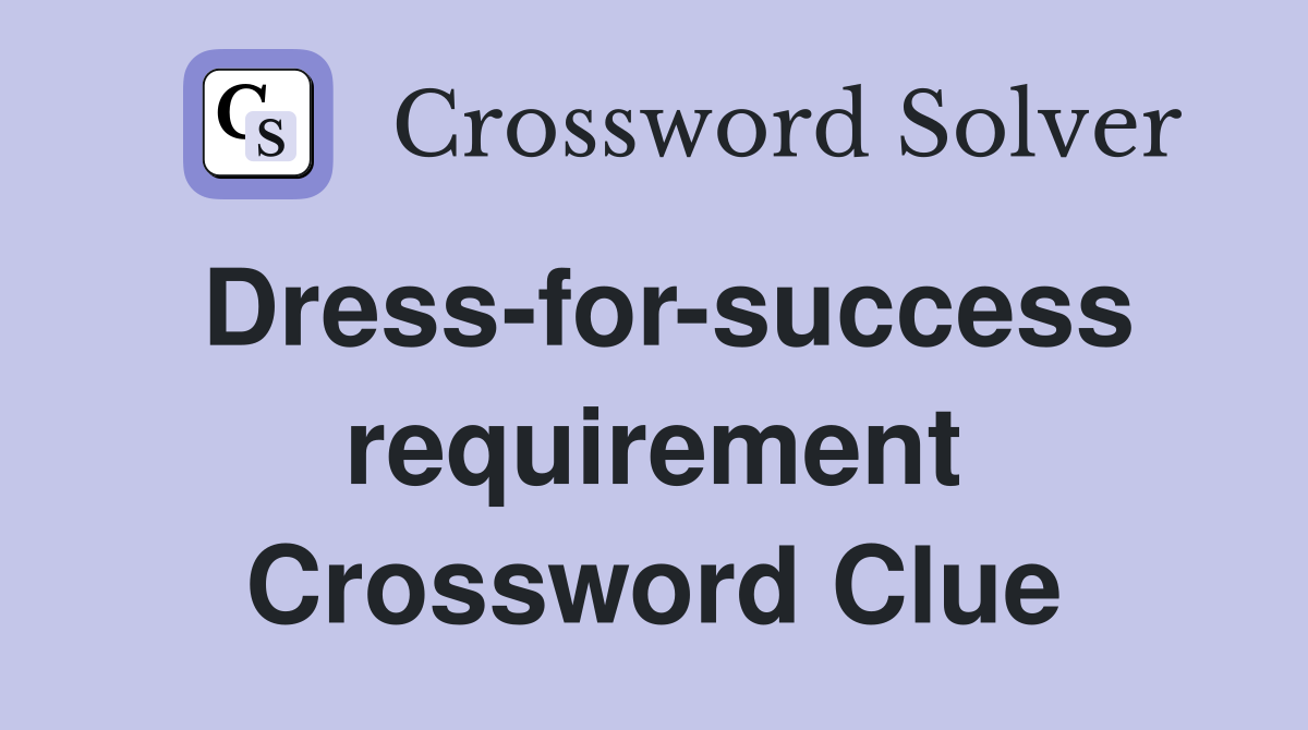 Dress-for-success requirement Crossword Clue