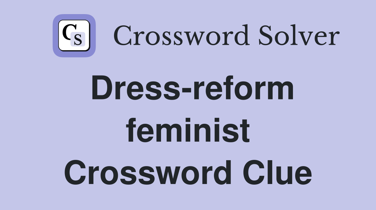 Dress-reform feminist Crossword Clue