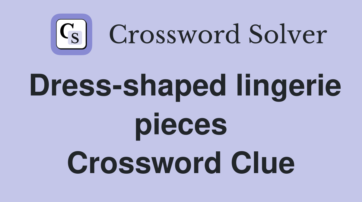Dress-shaped lingerie pieces Crossword Clue