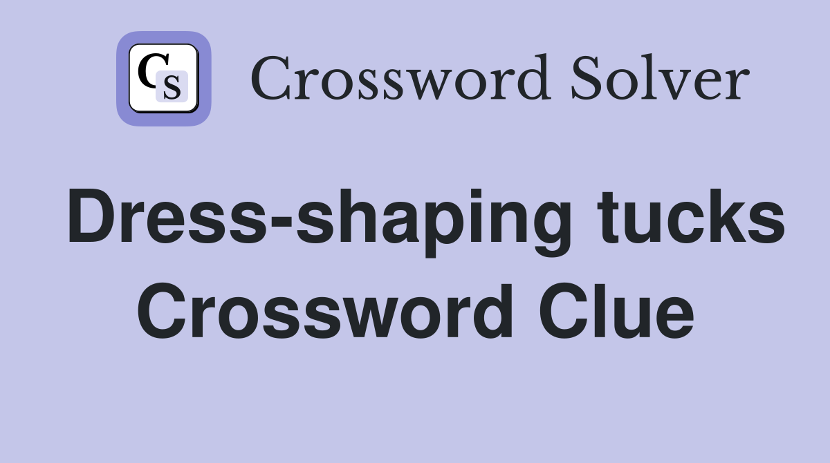 Dress-shaping tucks Crossword Clue