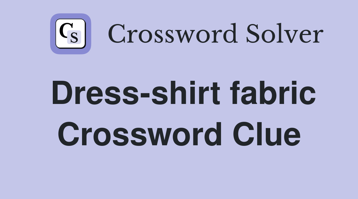 Dress-shirt fabric Crossword Clue
