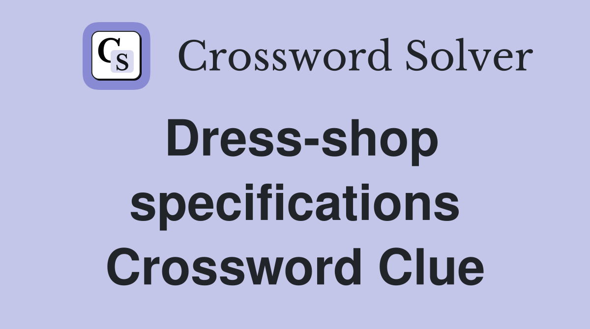 Dress-shop specifications Crossword Clue